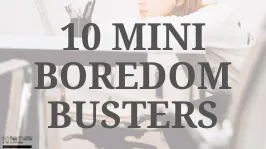 10 Mini Boredom Busters 