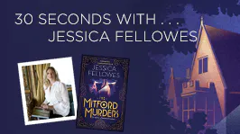 30 seconds with Jessica Fellowes