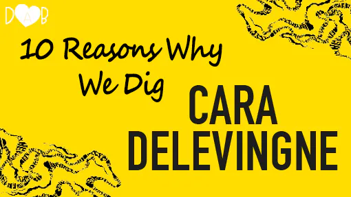 10 Reasons Why We Dig Cara Delevingne