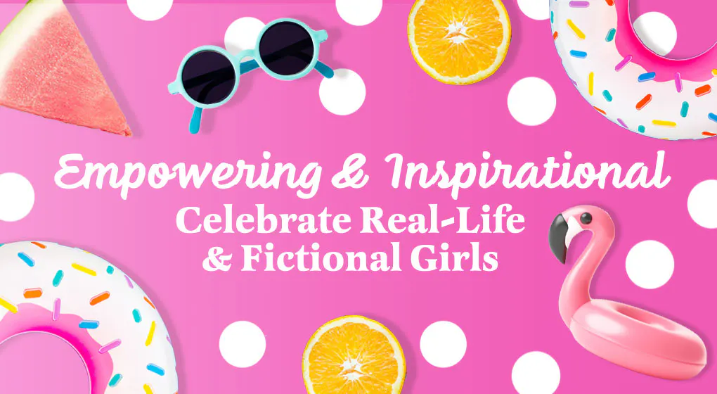 Empowering and Inspiring: Celebrate Real-Life and Fictional Girls