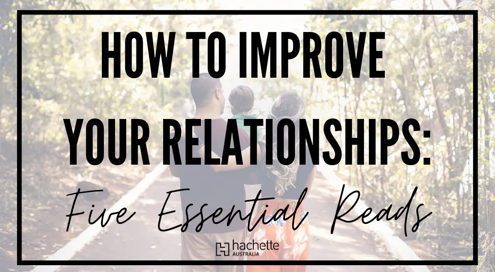 How to Improve Your Relationships: Five Essential Reads