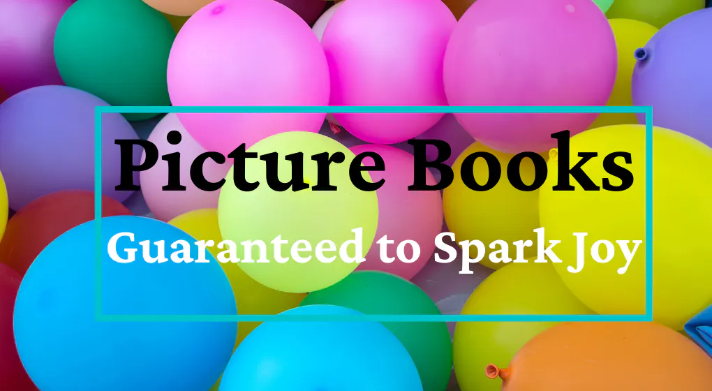 Picture Books Guaranteed to Spark Joy