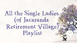 All the Single Ladies (Of Jacaranda Retirement Village) Playlist