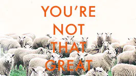 You're Not That Great (but neither is anyone else)
