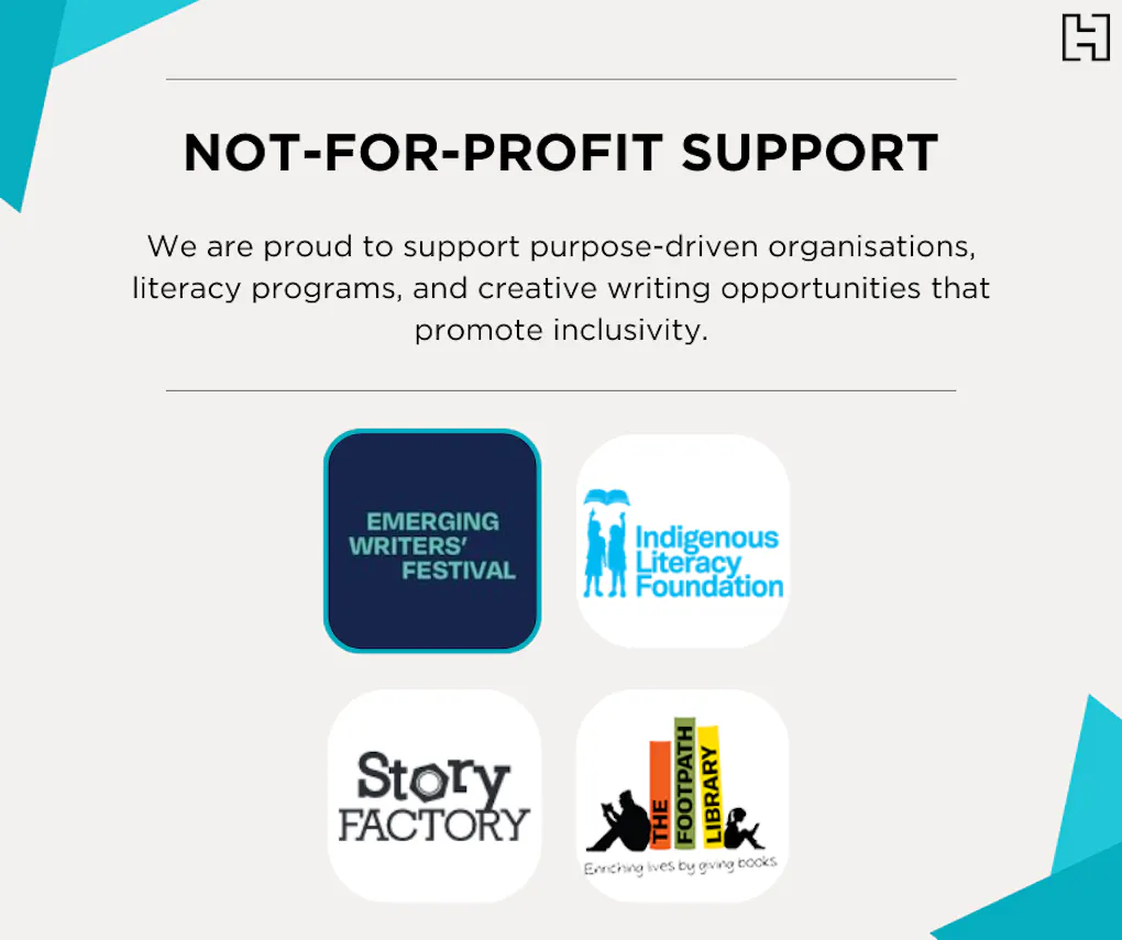 Not-for-profit support – we are proud to support purpose-driven organisations, literacy programs, and creative writing opportunities that promote inclusivity.