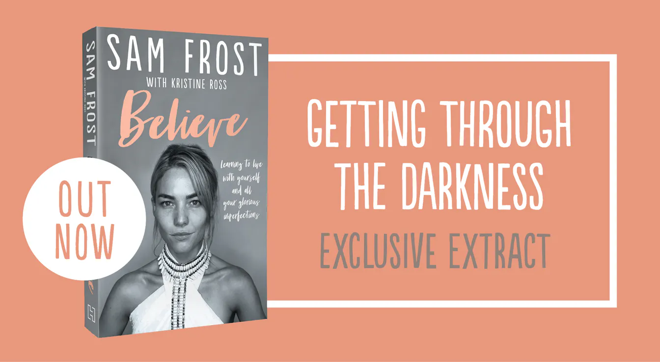 Sam Frost: Getting through the Darkness